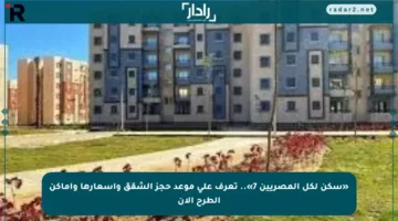 «سكن لكل المصريين 7».. تعرف على موعد حجز الشقق وأسعارها وأماكن الطرح الآن